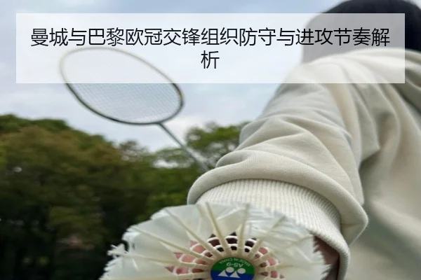 曼城与巴黎欧冠交锋组织防守与进攻节奏解析